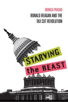 Starving the Beast : Ronald Reagan and the Tax Cut Revolution