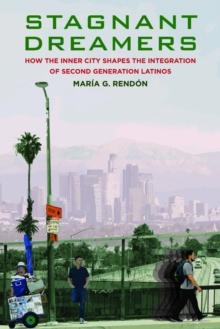 Stagnant Dreamers : How the Inner City Shapes the Integration of the Second Generation