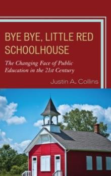 Bye Bye, Little Red Schoolhouse : The Changing Face of Public Education in the 21st Century