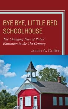 Bye Bye, Little Red Schoolhouse : The Changing Face of Public Education in the 21st Century