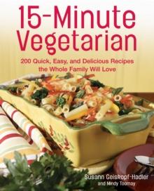 15-Minute Vegetarian Recipes : 200 Quick, Easy, and Delicious Recipes the Whole Family Will Love