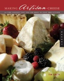 Making Artisan Cheese : Fifty Fine Cheeses That You Can Make in Your Own Kitchen