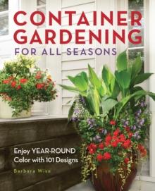 Container Gardening for All Seasons : Enjoy Year-Round Color with 101 Designs