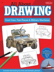 All About Drawing Cool Cars, Fast Planes & Military Machines : Learn how to draw more than 40 high-powered vehicles step by step