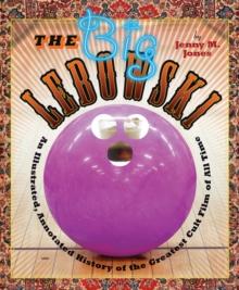 The Big Lebowski : An Illustrated, Annotated History of the Greatest Cult Film of All Time