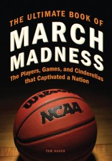 The Ultimate Book of March Madness : The Players, Games, and Cinderellas that Captivated a Nation