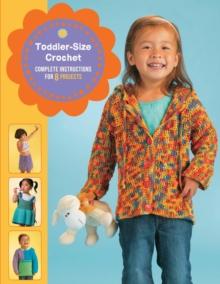 Toddler-Size Crochet : Complete Instructions for 8 Projects