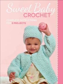 Sweet Baby Crochet : Complete Instructions for 8 Projects