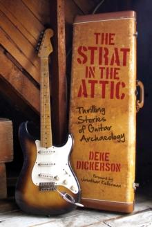 The Strat in the Attic : Thrilling Stories of Guitar Archaeology