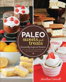 Paleo Sweets and Treats : Seasonally Inspired Desserts that Let You Have Your Cake and Your Paleo Lifestyle, Too