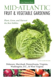 Mid-Atlantic Fruit & Vegetable Gardening : Plant, Grow, and Harvest the Best Edibles - Delaware, Maryland, New Jersey, Pennsylvania, Virginia, Washington, D.C., & West Virginia