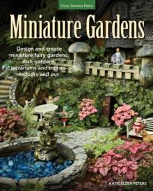 Miniature Gardens : Design and create miniature fairy gardens, dish gardens, terrariums and more-indoors and out