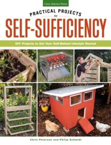 Practical Projects for Self-Sufficiency : DIY Projects to Get Your Self-Reliant Lifestyle Started: Eat ? Grow ? Preserve ? Improve