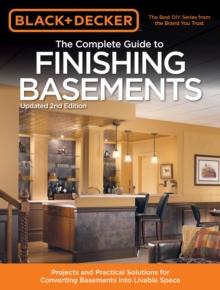 Black & Decker The Complete Guide to Finishing Basements : Projects and Practical Solutions for Converting Basements into Livable Space - Updated 2nd Edition