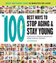 The 100 Best Ways to Stop Aging and Stay Young : Scientifically Proven Strategies for Taking Years Off Your Body