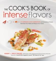 The Cook's Book of Intense Flavors : 101 Surprising Flavor Combinations and Extraordinary Recipes That Excite Your Palate and Pleasure Yo