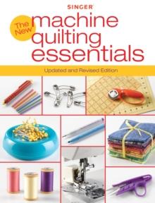 Singer New Machine Quilting Essentials : Updated and Revised Edition