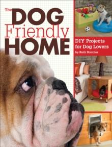 The Dog Friendly Home : DIY Projects for Dog Lovers