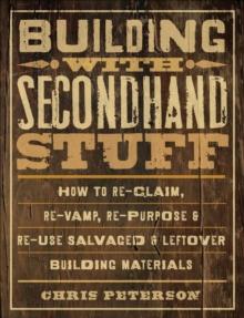 Building with Secondhand Stuff : How to Re-Claim, Re-Vamp, Re-Purpose & Re-Use Salvaged & Leftover Building Materials