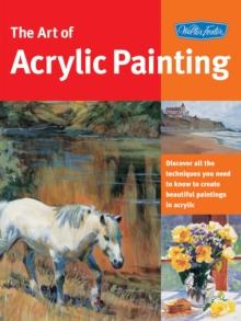 Art of Acrylic Painting : Discover all the techniques you need to know to create beautiful paintings in acrylic