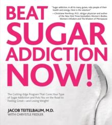 Beat Sugar Addiction Now! : The Cutting-Edge Program That Cures Your Type of Sugar Addiction and Puts You on the Road to Feeling