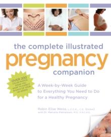 The Complete Illustrated Pregnancy Companion : A Week-by-Week Guide to Everything You Need To Do for a Healthy Pregnancy