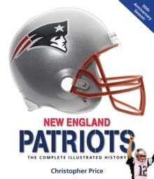 New England Patriots : The Complete Illustrated History