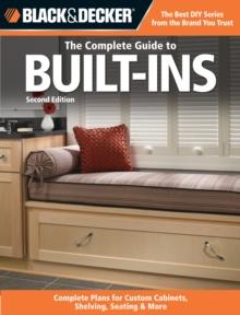 Black & Decker The Complete Guide to Built-Ins : Complete Plans for Custom Cabinets, Shelving, Seating & More, Second Edition