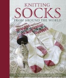 Knitting Socks from Around the World : 25 Patterns in a Variety of Styles and Techniques