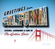 Greetings from California : Legends, Landmarks & Lore of the Golden State