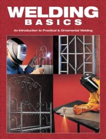 Welding Basics : An Introduction to Practical & Ornamental Welding