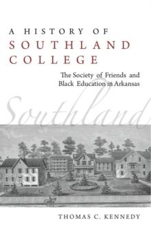 A History of Southland College : The Society of Friends and Black Education in Arkansas