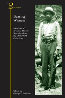 Bearing Witness : Memories of Arkansas Slavery