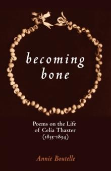 Becoming Bone : Poems on the Life of Celia Thaxter (1836-1894)