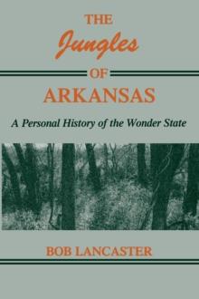 The Jungles of Arkansas : A Personal History of the Wonder State