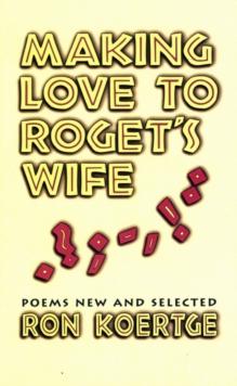 Making Love to Roget's Wife : Poems New and Selected