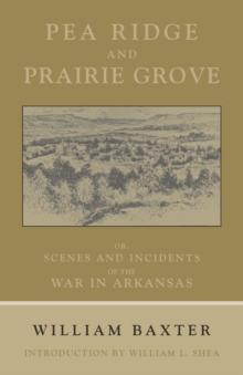 Pea Ridge and Prairie Grove : Scenes and Incidents fo the War in Arkansas