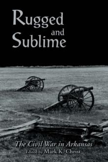 Rugged and Sublime : The Civil War in Arkansas