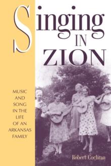 Singing in Zion : Music and Song in the Life of One Arkansas Family