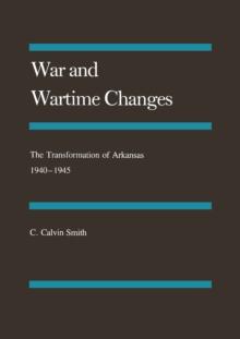 War and Wartime Changes : The Transformation of Arkansas, 1940-1945