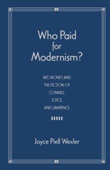 Who Paid for Modernism? : Art, Money, and the Fiction of Conrad, Joyce and Lawrence