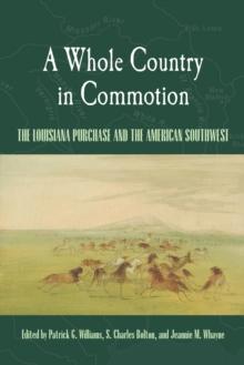 A Whole Country in Commotion : The Louisiana Purchase and the American Southwest