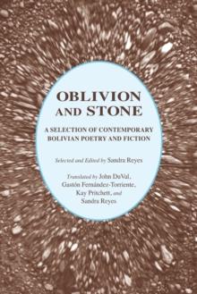 Oblivion and Stone : A Selection of Bolivian Poetry and Fiction