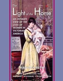 The Light of the Home : An Intimate View of the Lives of Women in Victorian America