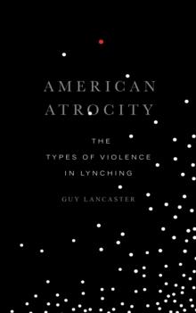 American Atrocity : The Types of Violence in Lynching