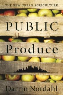 Public Produce : The New Urban Agriculture