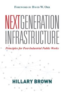 Next Generation Infrastructure : Principles for Post-Industrial Public Works