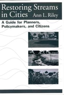 Restoring Streams in Cities : A Guide for Planners, Policymakers, and Citizens