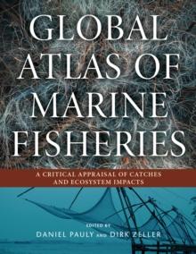 Global Atlas of Marine Fisheries : A Critical Appraisal of Catches and Ecosystem Impacts