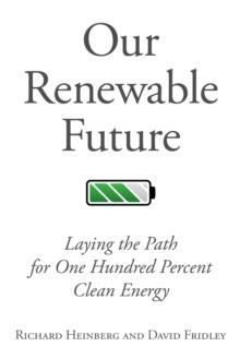 Our Renewable Future : Laying the Path for One Hundred Percent Clean Energy